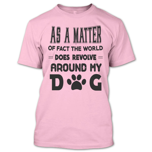 As A Matter Or Face The World T Shirt, I Love My Dog T Shirt