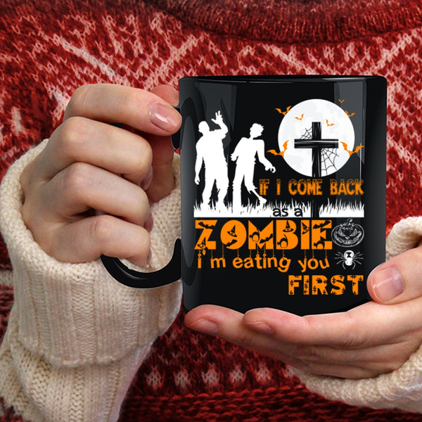 If I Come Back As A Zombie Coffee Mug, I'm Eating You First Coffee Cup