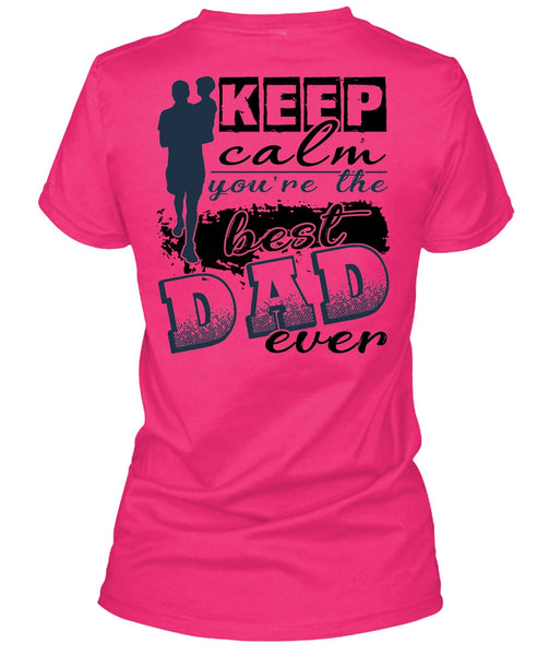 Keep Calm You're The Best Dad Ever T Shirt, I Love Dad T Shirt