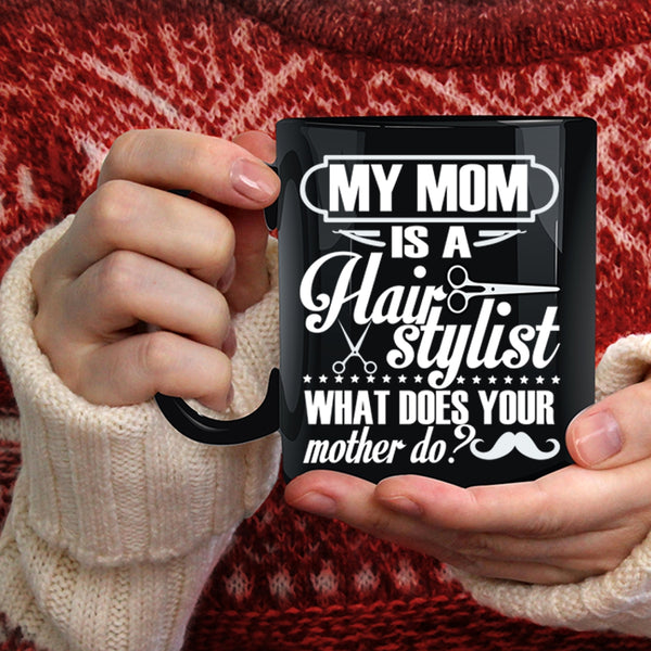 My Mom Is A Hair Stylist Coffee Mug, What Does You Mother Do Coffee Cup
