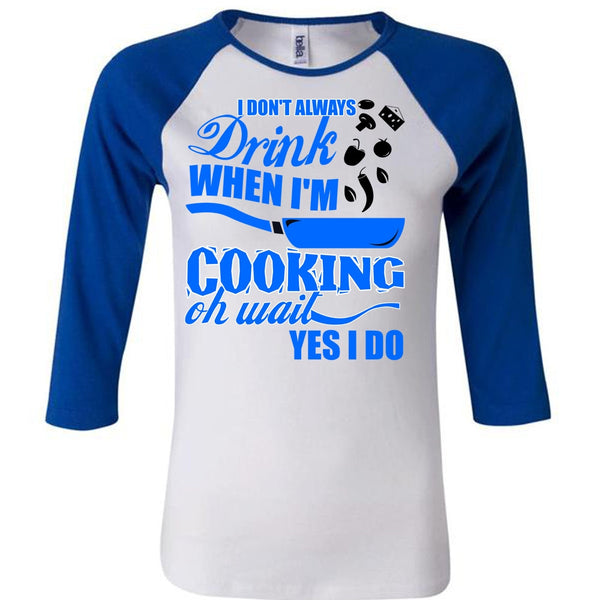 I Don't Always Drink T Shirt, I Love Cooking T Shirt, Awesome T-Shirts