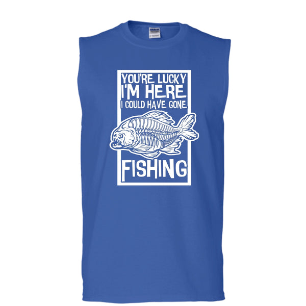 You're Lucky I'm Here T Shirt, I Could Have Gone Fishing Tank Top (Men's Cotton Sleeveless)