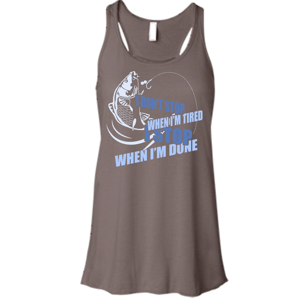 I Don't Stop When I'm Tried T Shirt, I Stop When I'm Done Tank Top