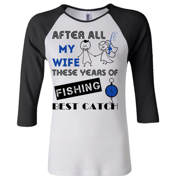 After All My Wife These Years Of Fishing Best Catch T Shirt, Favorite T Shirt