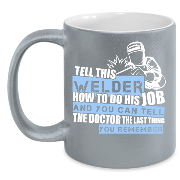 This Welder How To Do His Job Coffee Mug, Cool Welding Coffee Cup