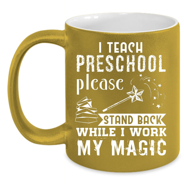 I Teach Preschool Coffee Mug, Stand Back While I Work My Magic Coffee Cup