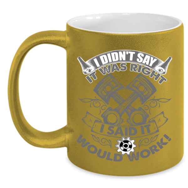Funny Mechanics Coffee Mug, I Didn't Say It Was Right I Said It Would Work Accent Mug