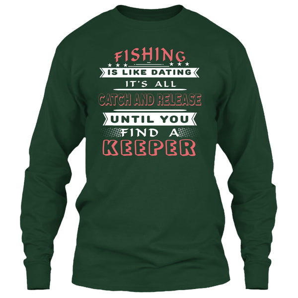 Fishing Is Like Dating T Shirt, It’s All Catch And Release Until You Find A Keeper T Shirt