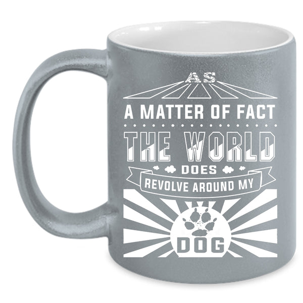 The World Revolves Around My Dog Coffee Mug, Cute Dogs Coffee Cup