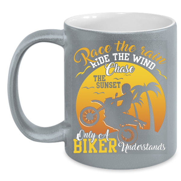 Race The Rain Ride The Wind Coffee Mug, Only A Biker Understand Coffee Cup