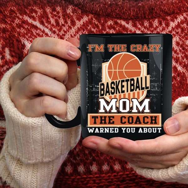 I'm The Crazy Basketball Mom Coffee Mug, The Coach Coffee Cup