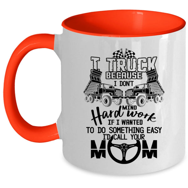 I Don't Mind Hard Work Coffee Mug, I Truck Accent Mug