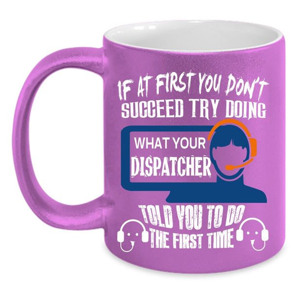 Dispatcher Told You To Do The First Time Coffee Mug, Funny Coffee Cup