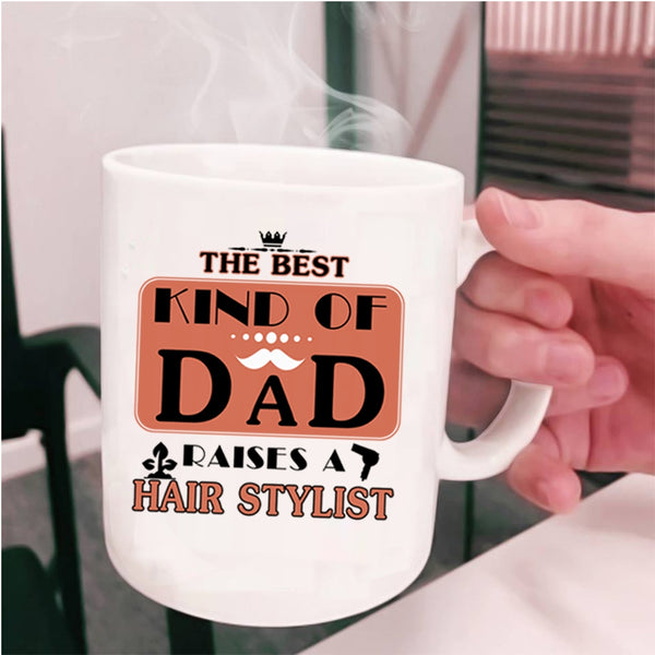 Cool Dad Coffee Mug, The Best Kind Of Dad Raises A Hair Stylist Cup