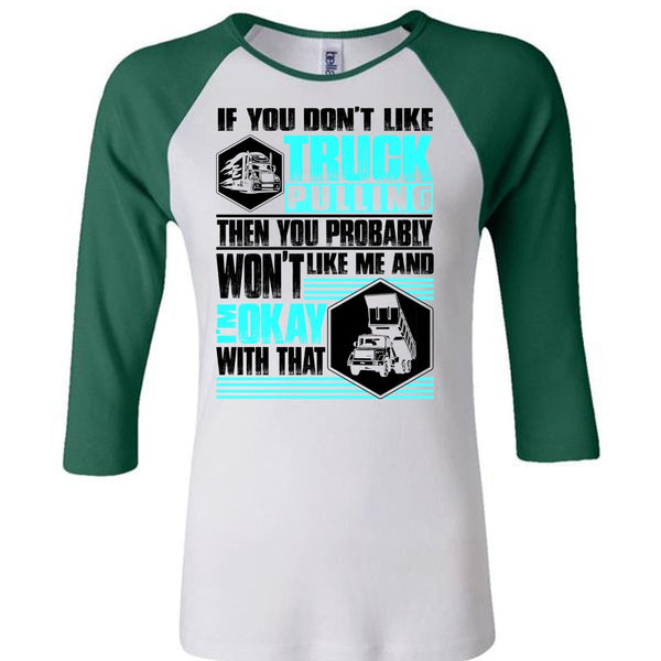 You Don't Like Truck Pulling T Shirt, I Love Trucking T Shirt, Awesome T-Shirts