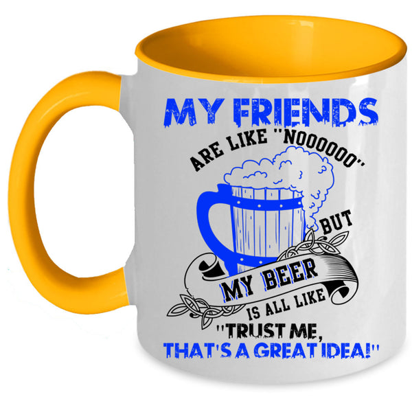 My Beer Is All Like Coffee Mug, My Friends Are Like Nooo Accent Mug