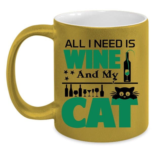 All I Need Is Wine And My Cat Mug, Funny Wine Cup