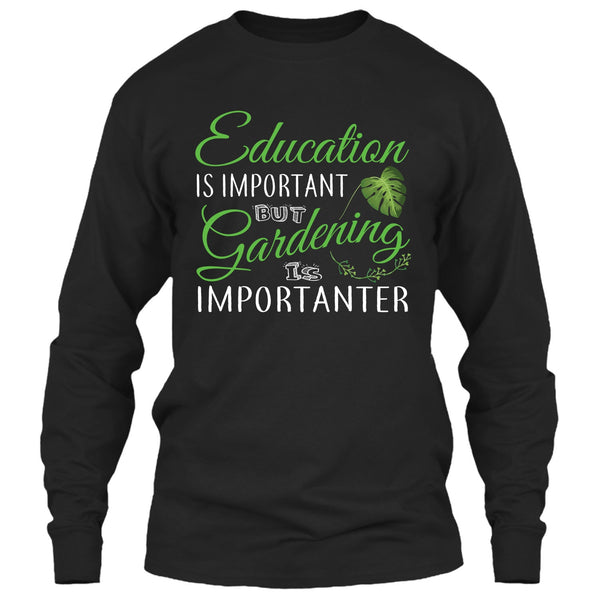 Education Is Important T Shirt, But Gardening Is Importanter T Shirt