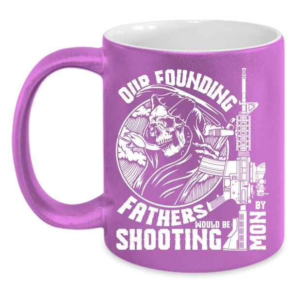 Our Founding Fathers Would Be Shooting By Mom Coffee Mug, Family Coffee Cup