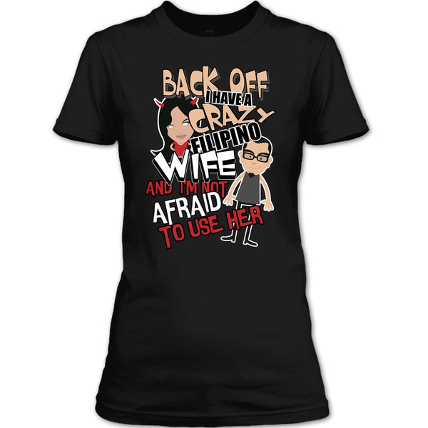 Back Off I Haeve A Crazy Filipino Wife T Shirt, I'm Not Afraid To Use Her T Shirt