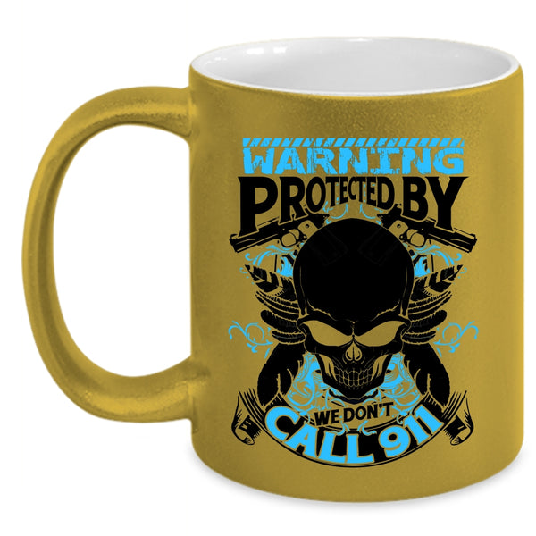 Cool Policeman Coffee Mug, Warning Protected By We Don't Call 911 Accent Mug