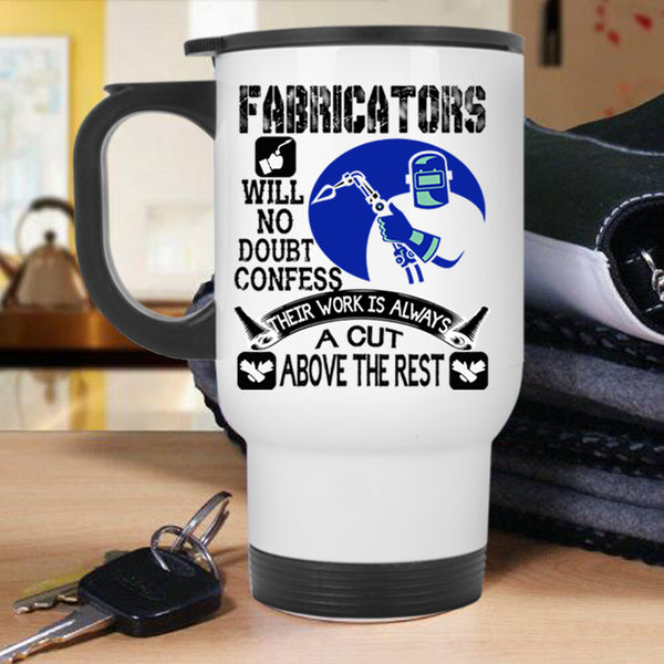 Their Work Is Always A Cut Above The Rest Travel Mug, Fabricators Mug