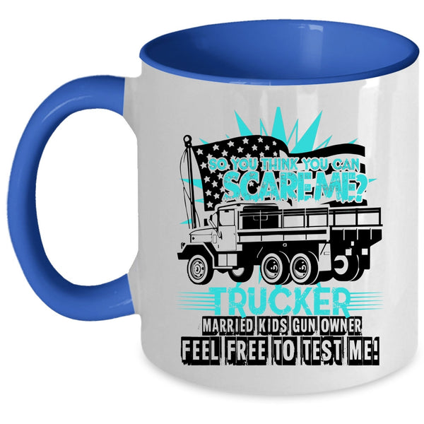 Trucker Coffee Mug, So You Think You Can Scare Me Accent Mug