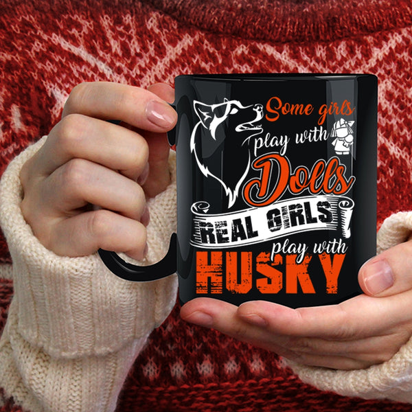 Some Girls Play With Dolls Coffee Mug, Real Girls Play With Husky Coffee Cup