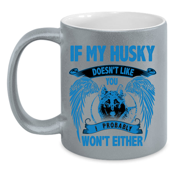 I Probably Won't Either Coffee Mug, If My Husky Doesn't Like You Accent Mug