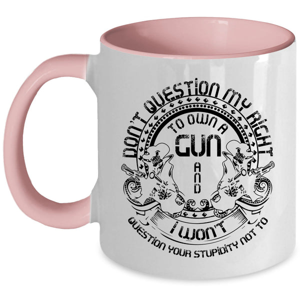 Cool Gunner Coffee Mug, Don't Question My Right To Own A Gun Accent Mug