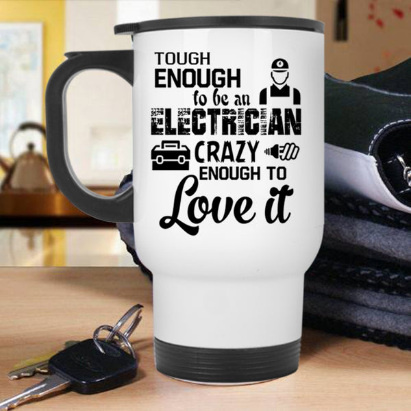 Crazy Enough To Love It Travel Mug, Tough Enough To Be An Electrician Mug