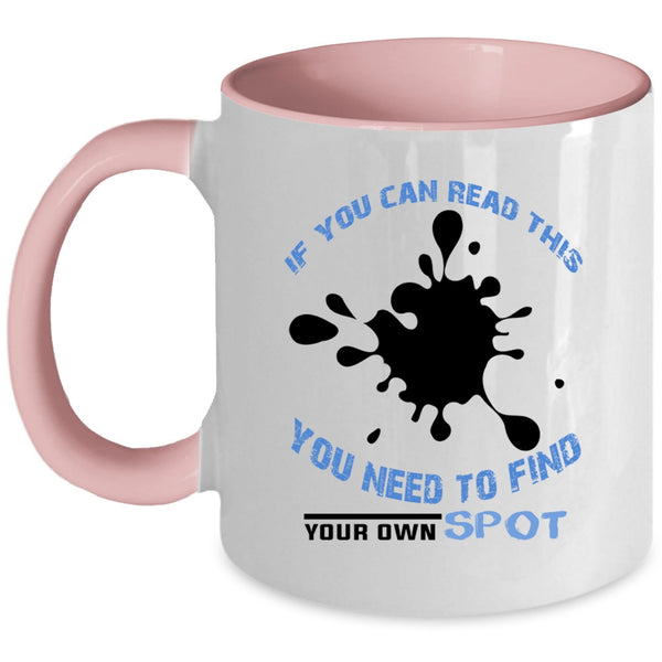 You Need To Find Your Own Spot Coffee Mug, If You Can Read This Accent Mug