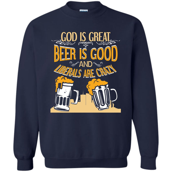 Beer Is Good Liberals Are Crazy T Shirt, Coolest Beer Drinker Sweatshirt