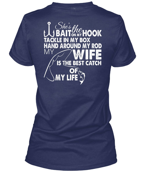 She's The Hook Bait On My Tackle T Shirt, Wife Is The Best Catch Of My Life T Shirt