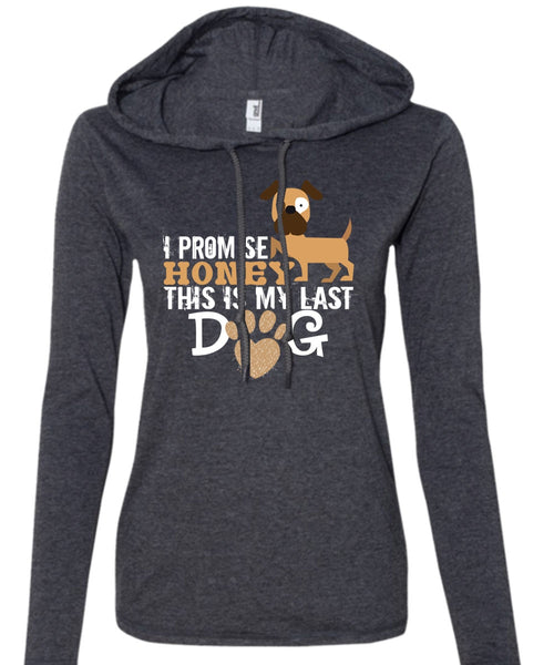 I Promise Honey This Is My Last Dog T Shirt, Favorite T Shirt (Anvil Ladies Ringspun Hooded)