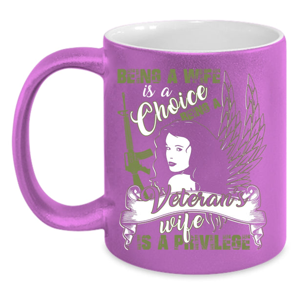 Being A Wife Is A Choice Coffee Mug, Being A Veteran's Wife Is A Privilege Coffee Cup