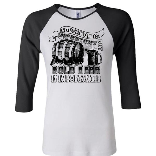 Education Is Important But Cold Beer Is Importanter T Shirt, My Life T Shirt