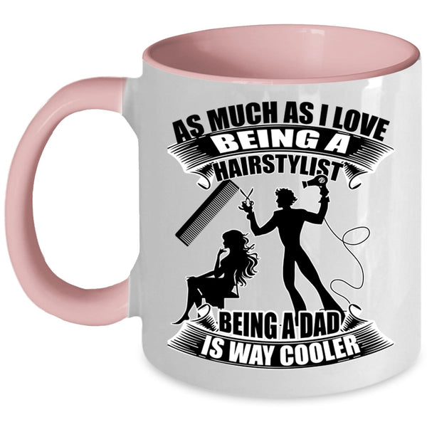Being A Dad Is Way Cooler Coffee Mug, I Love Being A Hairstylist Accent Mug