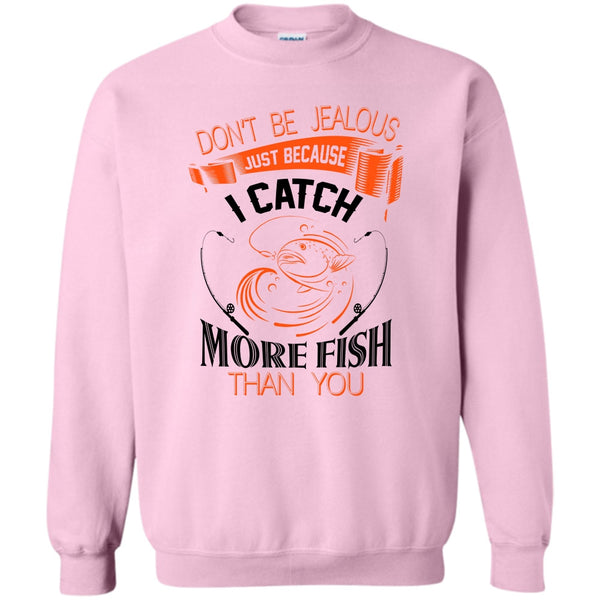 I Catch More Fish Than You T Shirt, Don’t Be Jealous Just Because I Catch More Fish Than You Sweatshirt