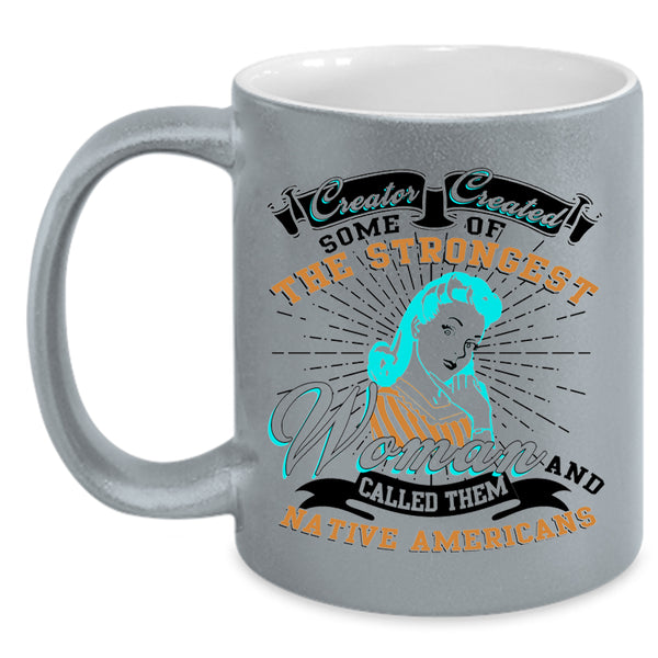 Native Americans Coffee Mug, The Strongest Woman Accent Mug