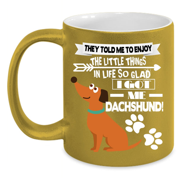 I Got My Dachshund Coffee Mug, Cute Dachshund Coffee Cup