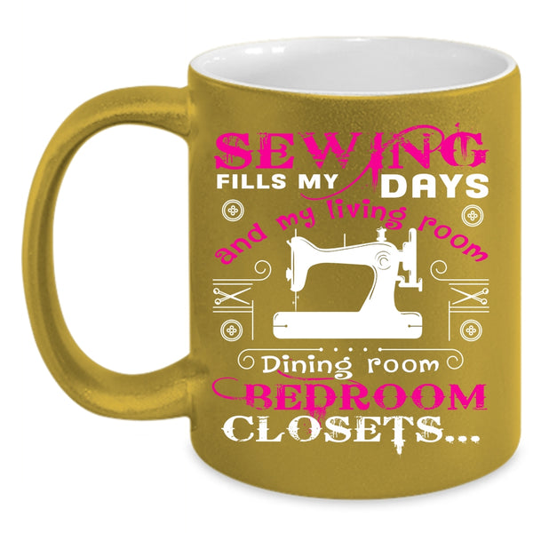 Sewing Fills My Days Coffee Mug, Cute Gift For Mom Coffee Cup