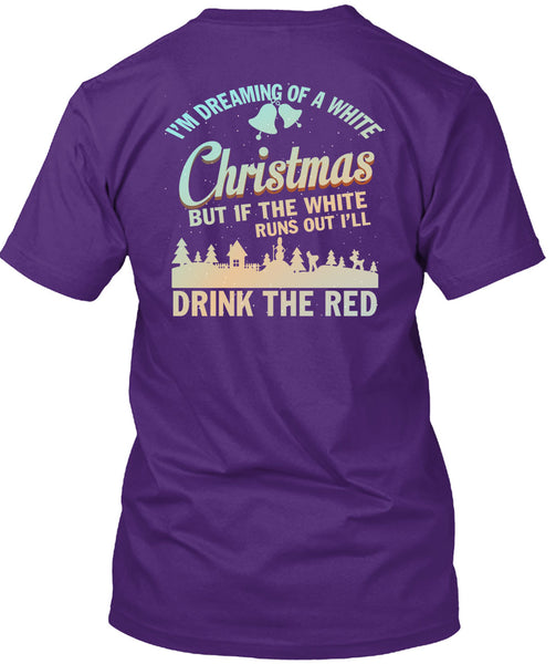 I'm Dreaming Of A White Christmas T Shirt, Drink The Red T Shirt