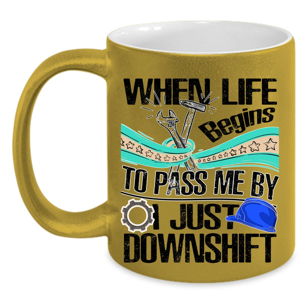 Funny Mechanics Coffee Mug, When Life Begins To Pass Me Accent Mug