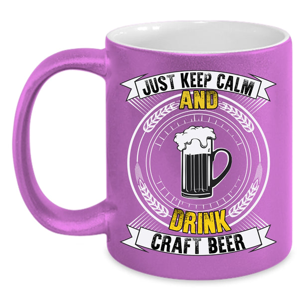 Just Keep Calm And Drink Craft Beer Coffee Mug, Cool Drink Beer Coffee Cup