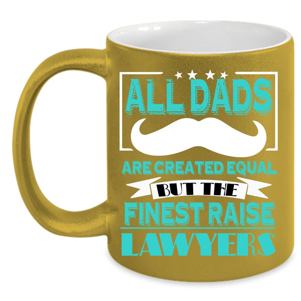 All Dads Are Created Equal Coffee Mug, The Finest Raise Lawyers Coffee Cup