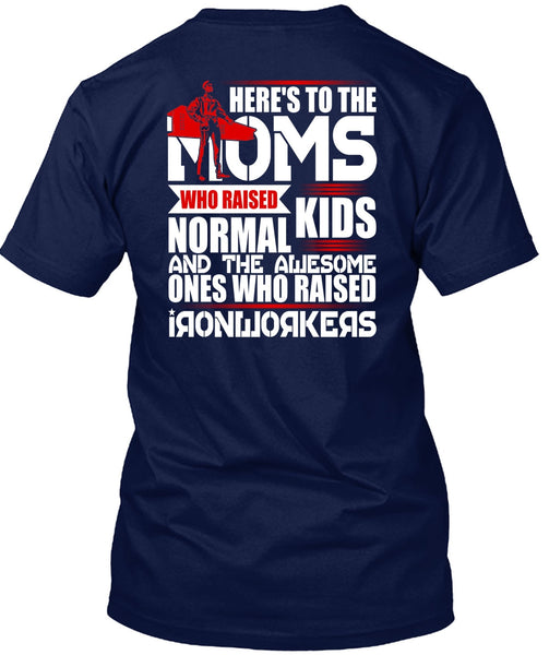 Who Raised Ironworkers T Shirt, Here's To The Moms T Shirt