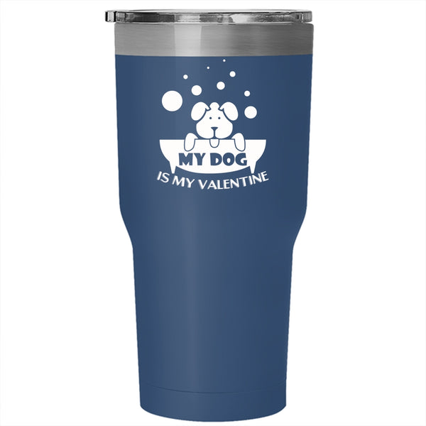My Dog Is My Valentine Tumbler 30 oz Stainless Steel, Cute Dog Lovers Travel Mug