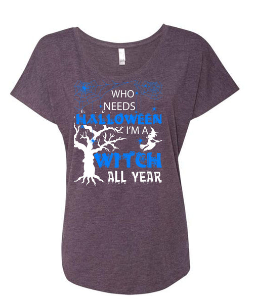 Who Needs Halloween T Shirt, I'm A Witch All Year T Shirt, Cool Shirt (Ladies' Triblend Dolman Sleeve)