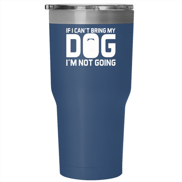 If I Can't Bring My Dog I'm Not Going Tumbler, I Love Dogs Mug